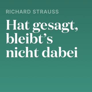 Richard Strauss – Hat gesagt, bleibt’s nicht dabei