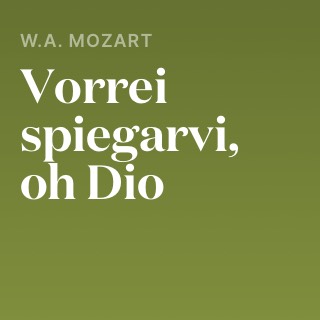 W.A. Mozart – Vorrei spiegarvi, oh Dio